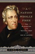 A Nation Wholly Free: The Elimination of the National Debt in the Age of Jackson (en Inglés)