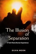 The Illusion of Separation: A Twin Flame Runner Experience (en Inglés)