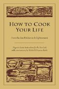 How to Cook Your Life: From the Zen Kitchen to Enlightenment (en Inglés)