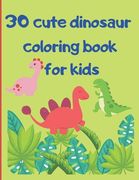 Cute dinosaur coloring book for kids: Adorable Children's Book with 30 Simple Dino Pictures to Learn and Colour. Great Gift for Boys & Girls, perfect
