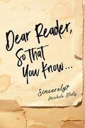 Dear Reader, So That You Know...: Sincerely, Michele Stalls (en Inglés)