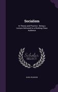 Socialism: In Theory and Practice: Being a Lecture Delivered to a Working Class Audience (en Inglés)