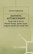 Aesthetic Autobiography: From Life to art in Marcel Proust, James Joyce, Virginia Woolf and Anais nin (en Inglés)