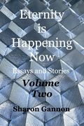 Eternity Is Happening Now Volume Two: Essays and Stories (en Inglés)