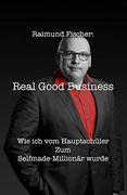 Real Good Business: Wie ich vom HauptschüLer zum Selfmade-Millionär Wurde (en Alemán)