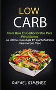 Low Carb - Dieta Baja en Carbohidratos Para Principiantes (la Última Guía Baja en Carbohidratos Para Perder Peso) (in Spanish)