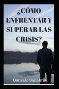 ¿Cómo Enfrentar Y Superar Las Crisis?: Mensajes cristianos de superación personal