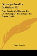 Ouvrages Inedits D'Abelard V2: Pour Servir A L'Histoire De La Philosophie Scolastique En France (1836) (en Francés)