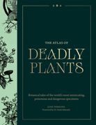 The Atlas of Deadly Plants. Botanical Tales of the World’s Most Intoxicating, Poisonous and Dangerous Specimens