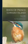 Birds Of Prince Edward Island: Their Habits And Characteristics (en Inglés)