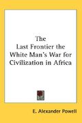 the last frontier the white man's war for civilization in africa (en Inglés)