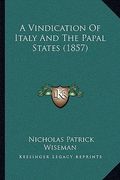 a vindication of italy and the papal states (1857) (en Inglés)