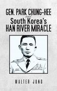 Gen. Park Chung-Hee and South Korea's Han River Miracle