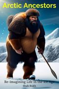 Arctic Ancestors: Re-imagining Life in the Ice Age (en Inglés)