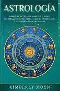 Astrología: Lo que Necesita Saber Sobre los 12 Signos del Zodiaco, las Cartas del Tarot, la Numerología y el Despertar de la Kundalini