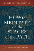 How to Meditate on the Stages of the Path: A Guide to the Lamrim (en Inglés)