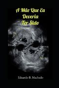 A Mãe que Eu Deveria Ter Sido (in Portuguese)