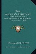 the angler's assistant: comprising practical directions for bottom fishing, trolling, etc. (1848) (en Inglés)