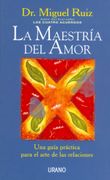 La Maestría del Amor. Una Guía Práctica Para el Arte de las Relaciones