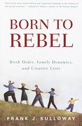 Born to Rebel: Birth Order, Family Dynamics, and Creative Lives 