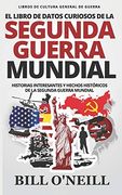 El Libro de Datos Curiosos de la Segunda Guerra Mundial: Historias Interesantes y Hechos Históricos de la Segunda Guerra Mundial: 1 (Libros de Cultura General de Guerra)