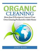 Organic Cleaning: More than 25 Recipes to Concoct Your Own Cleaning Products for a Safer Home (en Inglés)