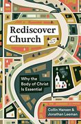Rediscover Church: Why the Body of Christ is Essential (The Gospel Coalition and 9Marks)