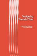 Navigating Financial Tides: Maximizing Finances in Uncertain Times