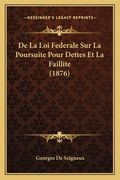 De La Loi Federale Sur La Poursuite Pour Dettes Et La Faillite (1876) (en Francés)