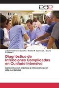 Diagnóstico de Infecciones Complicadas en Cuidado Intensivo: Aproximación Práctica a Infecciones con Alta Mortalidad