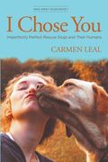 I Chose You, Imperfectly Perfect Rescue Dogs and Their Humans (en Inglés)