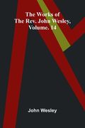 The works of the Rev. John Wesley, Vol. 14 (en Inglés)