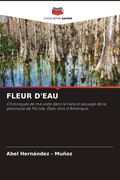 FLEUR D'EAU. Chroniques de ma visite dans la nature sauvage de la péninsule de Floride, États-Unis d'Amérique. (en Francés)