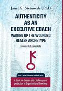 Authenticity as an Executive Coach: Waking up the Wounded Healer Archetype: A book on the use and challenges of projection in Organizational Coaching (en Inglés)