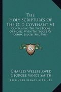 the holy scriptures of the old covenant v1: containing the five books of moses, with the books of joshua, judges and ruth (en Inglés)