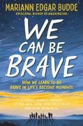 We Can Be Brave: How We Learn to Be Brave in Life's Decisive Moments