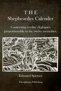 The Shepheardes Calender: Conteyning tvvelue Æglogues proportionable to the twelve monethes. (en Inglés)
