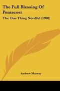 the full blessing of pentecost: the one thing needful (1908) (en Inglés)