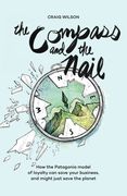 The Compass and the Nail: How the Patagonia Model of Loyalty can Save Your Business, and Might Just Save the Planet [Revised Hardcover Edition] (en Inglés)