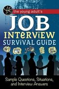 The Young Adult's Survival Guide to Interviews: Finding the Job and Nailing the Interview