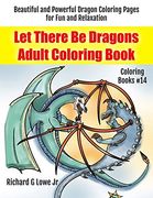Let There Be Dragons Adult Coloring Book: Adult Coloring Pages for Relaxation and to Relieve Stress: Volume 14 (Coloring Books)