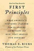First Principles: What America'S Founders Learned From the Greeks and Romans and how That Shaped our Country