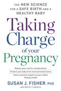 Taking Charge of Your Pregnancy: The new Science for a Safe Birth and a Healthy Baby (en Inglés)