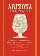 Arizona Cocktails: An Elegant Collection of Over 100 Recipes Inspired by the Grand Canyon State (City Cocktails) (en Inglés)