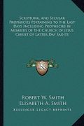 scriptural and secular prophecies pertaining to the last days including prophecies by members of the church of jesus christ of latter day saints
