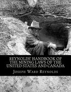 Reynolds' Handbook of the Mining Laws of the United States and Canada (en Inglés)