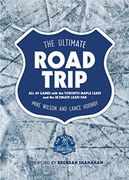The Ultimate Road Trip: All 89 Games With the Toronto Maple Leafs and the Ultimate Leafs fan
