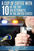 A cup of Coffee With 10 of the top dui Attorneys in the United States: Valuable Insights you Should Know if you are Charged With a dui (en Inglés)