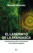 El Laberinto de la Ayahuasca: Investigaciones Sobre el Chamanismo y las Medicinas Indigenas