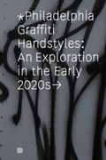 Philadelphia Graffiti Handstyles: An Exploration in the Early 2020s